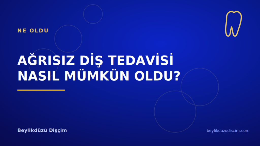 Ağrısız Diş Tedavisi Nasıl Mümkün Oldu? Anestezide Değişim