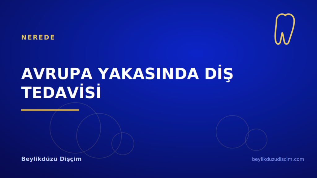 Avrupa Yakasında Diş Tedavisi: Beylikdüzü Neden Merkezleşiyor?