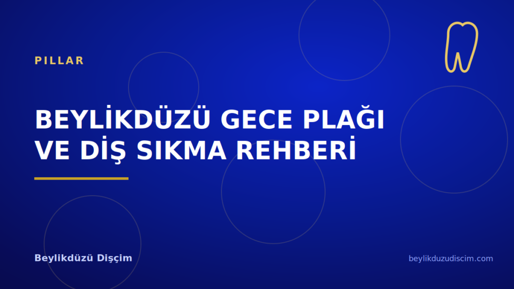 Beylikdüzü Gece Plağı ve Diş Sıkma Rehberi