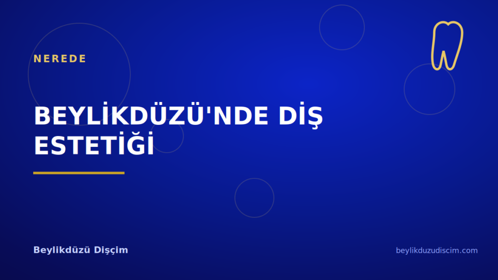Beylikdüzü’nde Diş Estetiği: Bölgede Ne Sunuluyor?