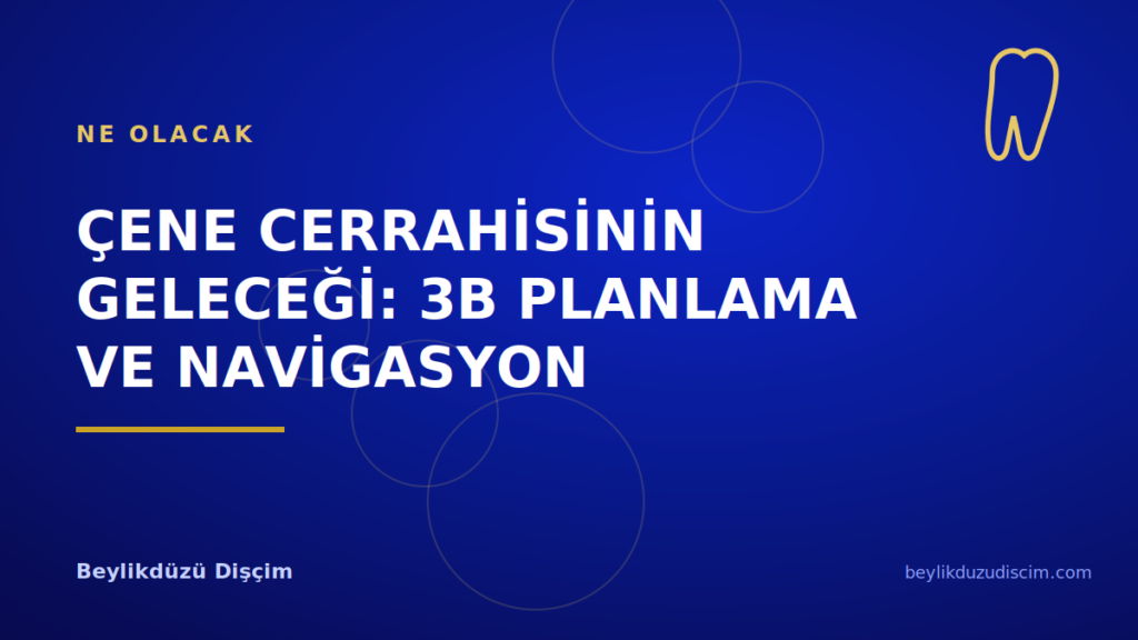Çene Cerrahisinin Geleceği: 3B Planlama ve Navigasyon