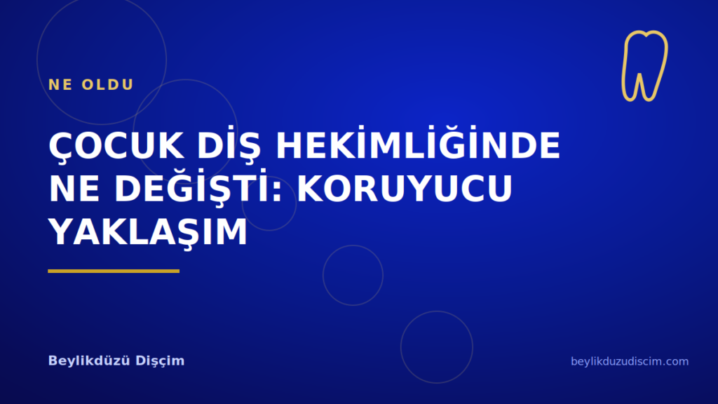 Çocuk Diş Hekimliğinde Ne Değişti: Koruyucu Yaklaşım