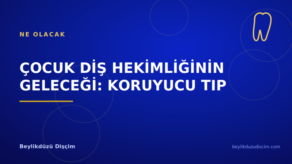 Çocuk Diş Hekimliğinin Geleceği: Koruyucu Tıp