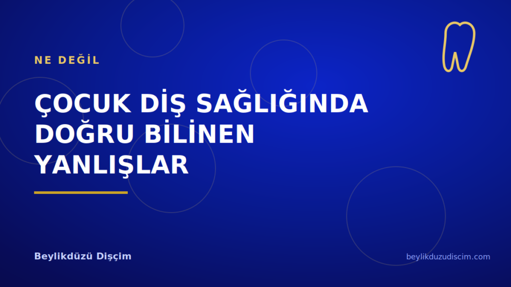 Çocuk Diş Sağlığında Doğru Bilinen Yanlışlar