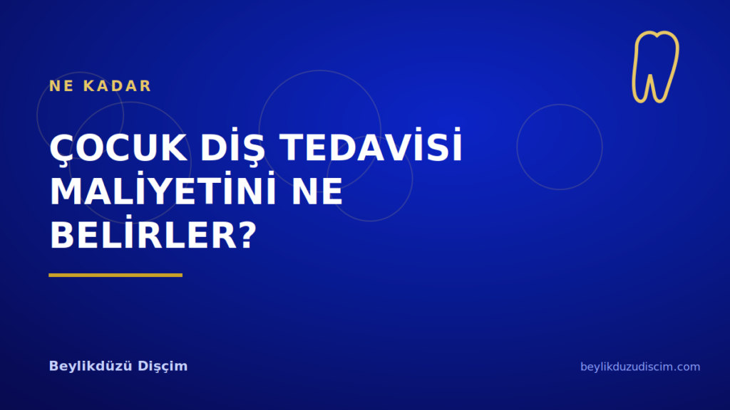 Çocuk Diş Tedavisi Maliyetini Ne Belirler?
