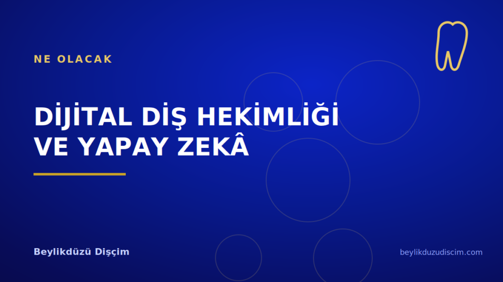 Dijital Diş Hekimliği ve Yapay Zekâ: Kliniklerde Bizi Ne Bekliyor?