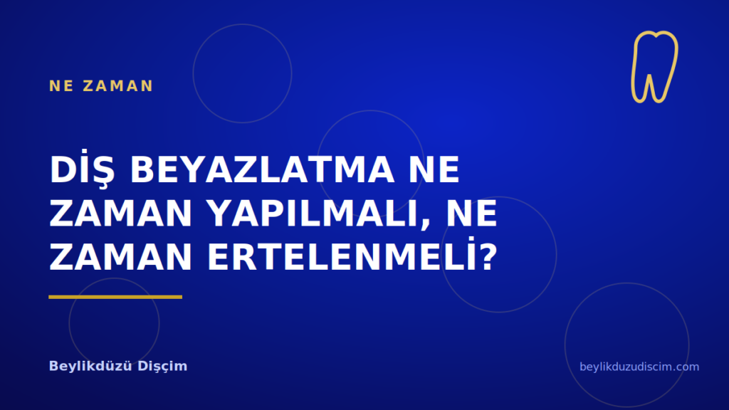Diş Beyazlatma Ne Zaman Yapılmalı, Ne Zaman Ertelenmeli?