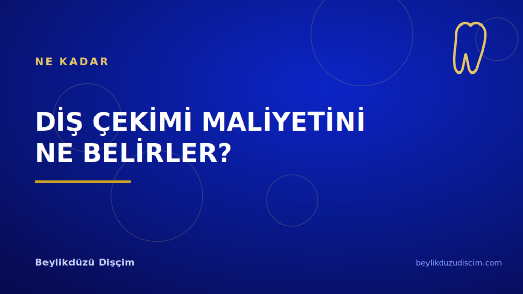 Diş Çekimi Maliyetini Ne Belirler?