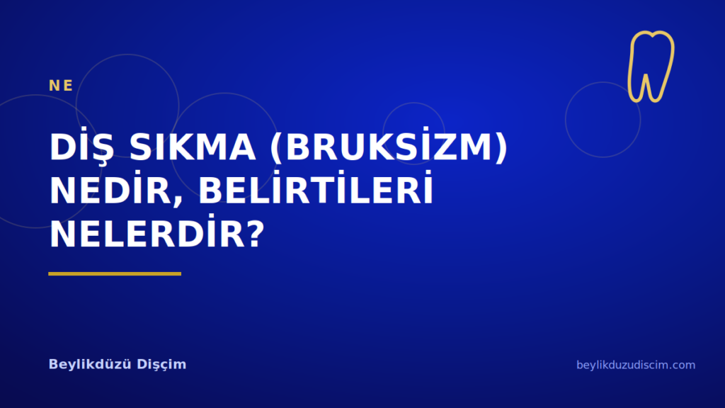 Diş Sıkma (Bruksizm) Nedir, Belirtileri Nelerdir?