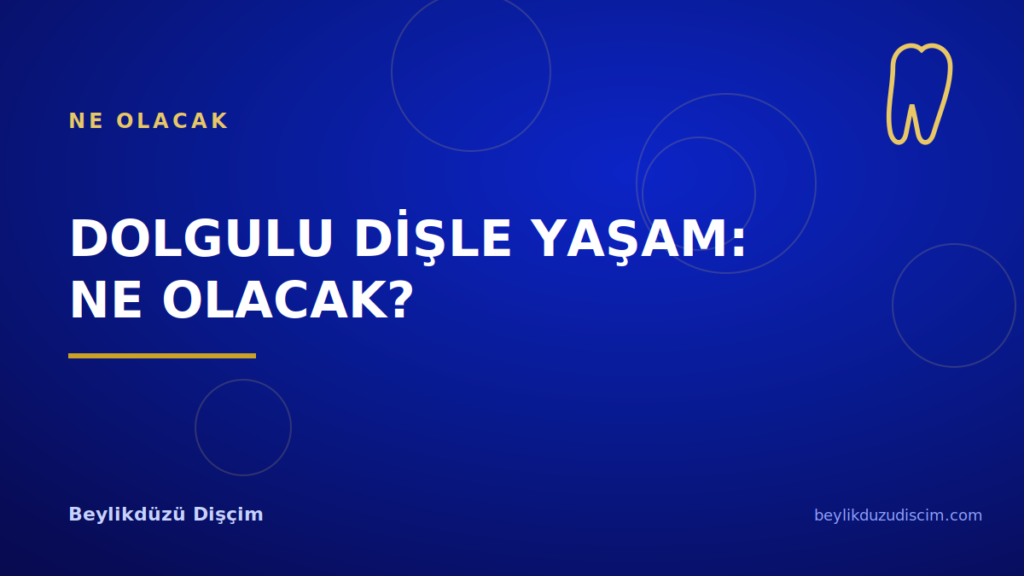 Dolgulu Dişle Yaşam: Ne Olacak?