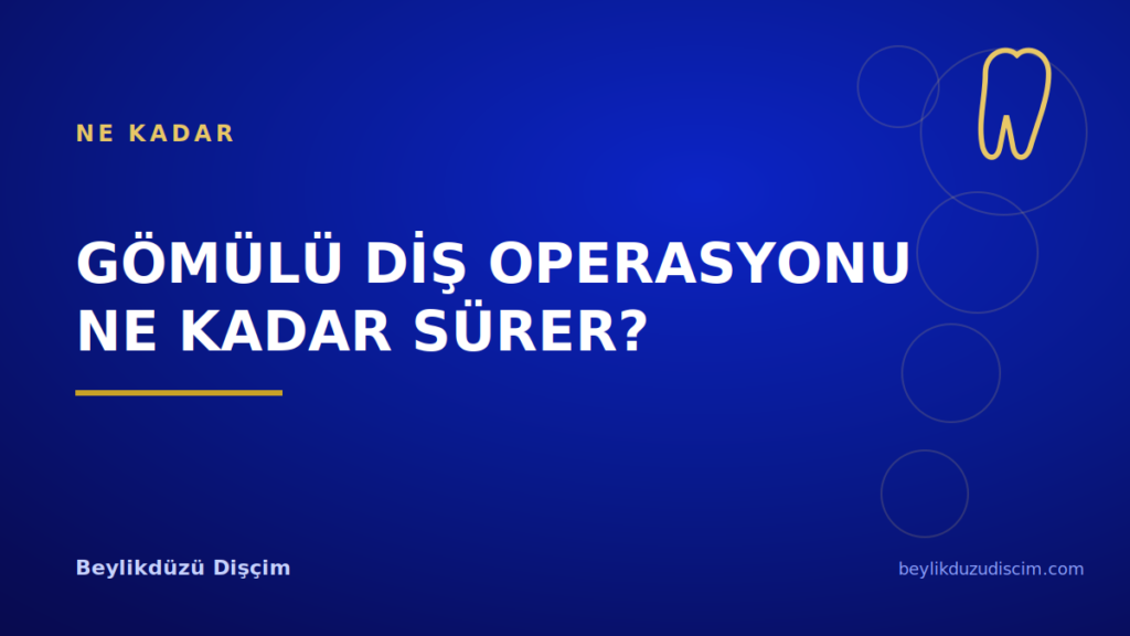 Gömülü Diş Operasyonu Ne Kadar Sürer?