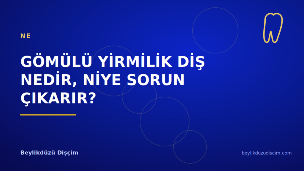 Gömülü Yirmilik Diş Nedir, Niye Sorun Çıkarır?