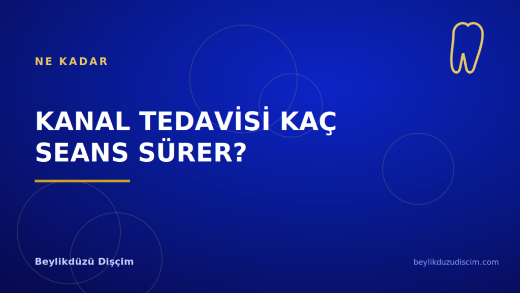 Kanal Tedavisi Kaç Seans Sürer?