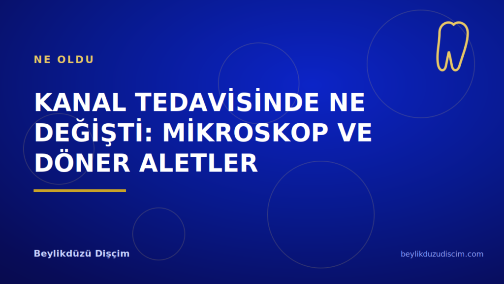 Kanal Tedavisinde Ne Değişti: Mikroskop ve Döner Aletler