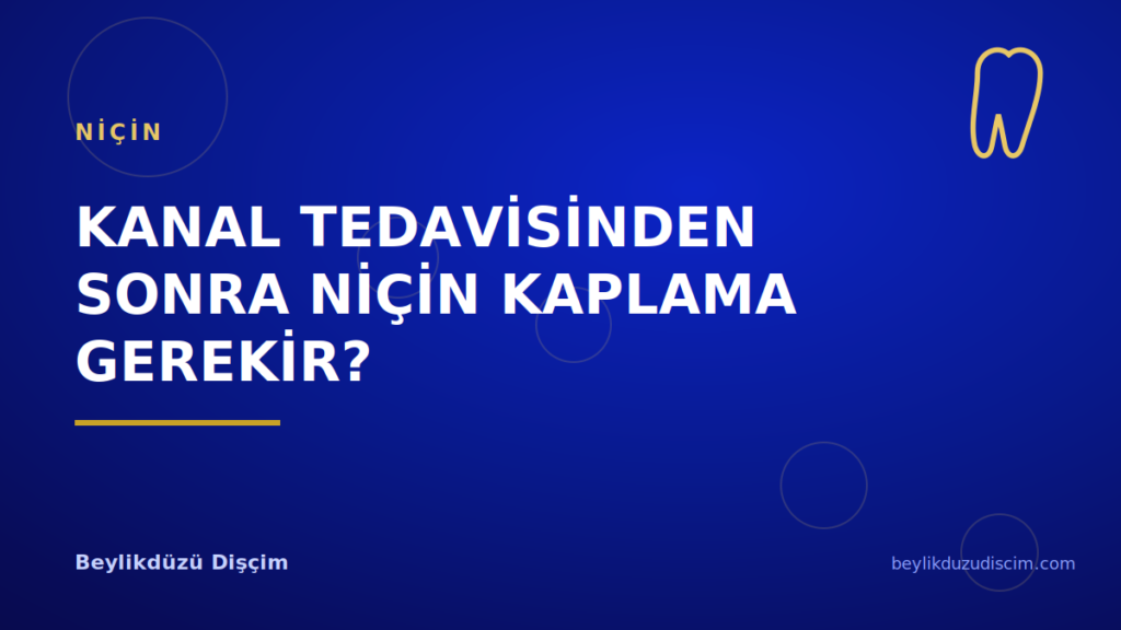 Kanal Tedavisinden Sonra Niçin Kaplama Gerekir?