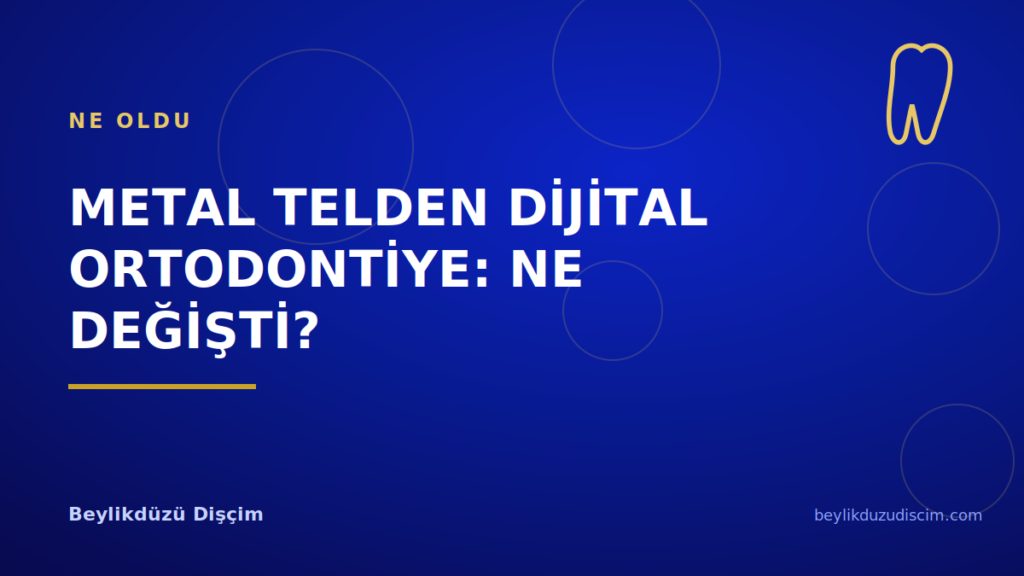 Metal Telden Dijital Ortodontiye: Ne Değişti?