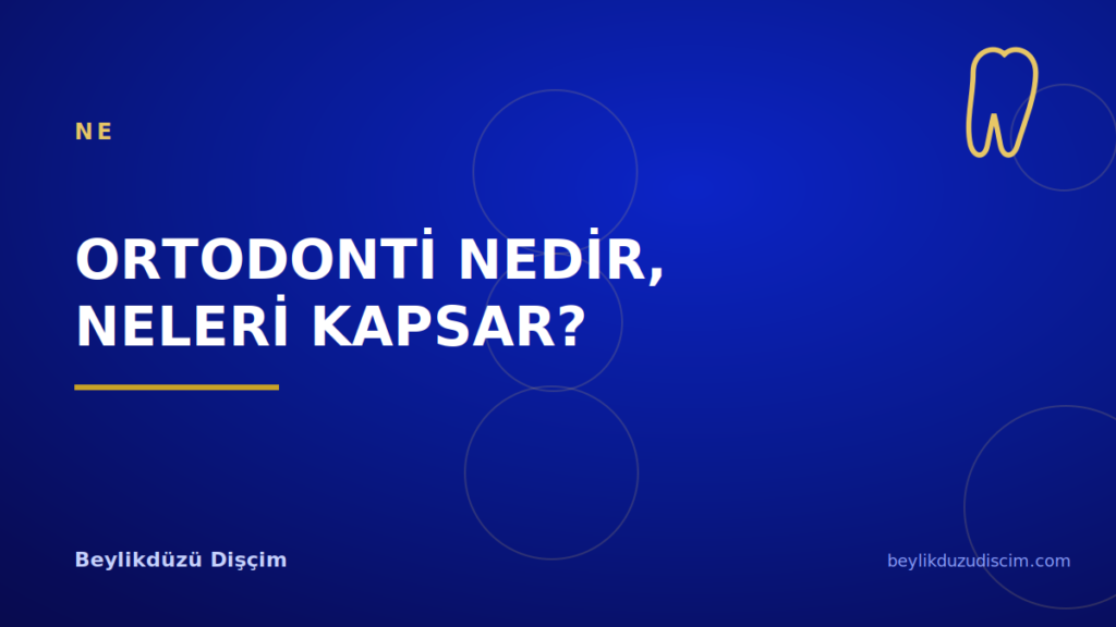 Ortodonti Nedir, Neleri Kapsar?