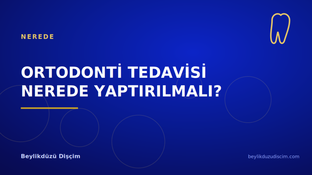 Ortodonti Tedavisi Nerede Yaptırılmalı?