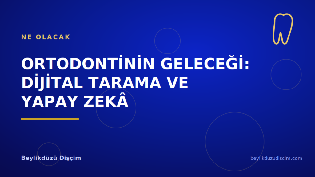 Ortodontinin Geleceği: Dijital Tarama ve Yapay Zekâ