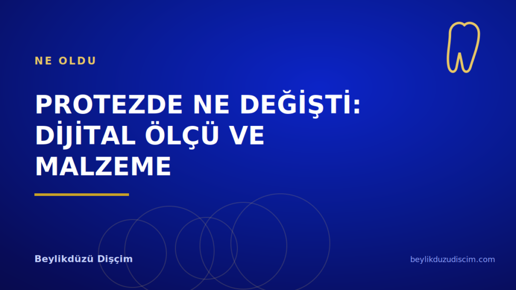 Protezde Ne Değişti: Dijital Ölçü ve Malzeme