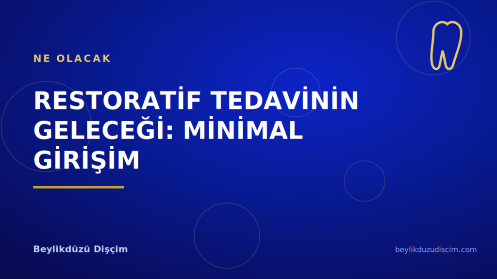 Restoratif Tedavinin Geleceği: Minimal Girişim