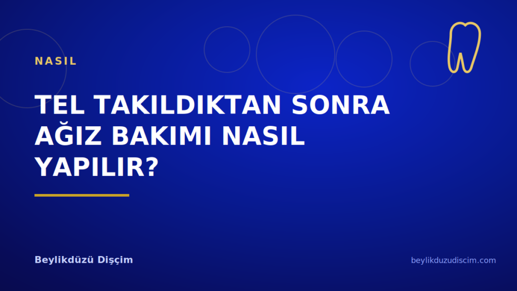 Tel Takıldıktan Sonra Ağız Bakımı Nasıl Yapılır?