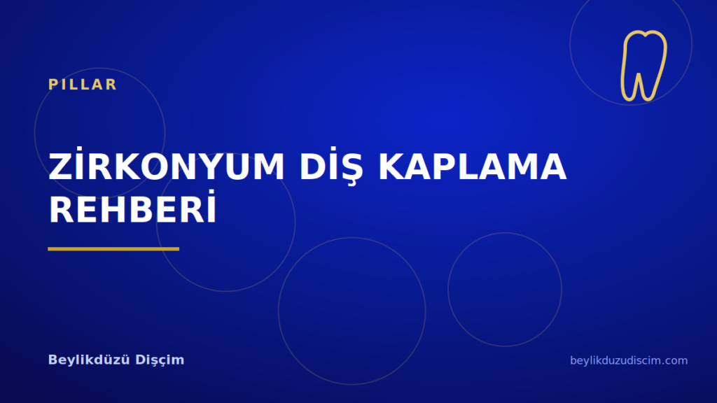 Zirkonyum Diş Kaplama Rehberi: Doğal Gülüşün Tam Yolu