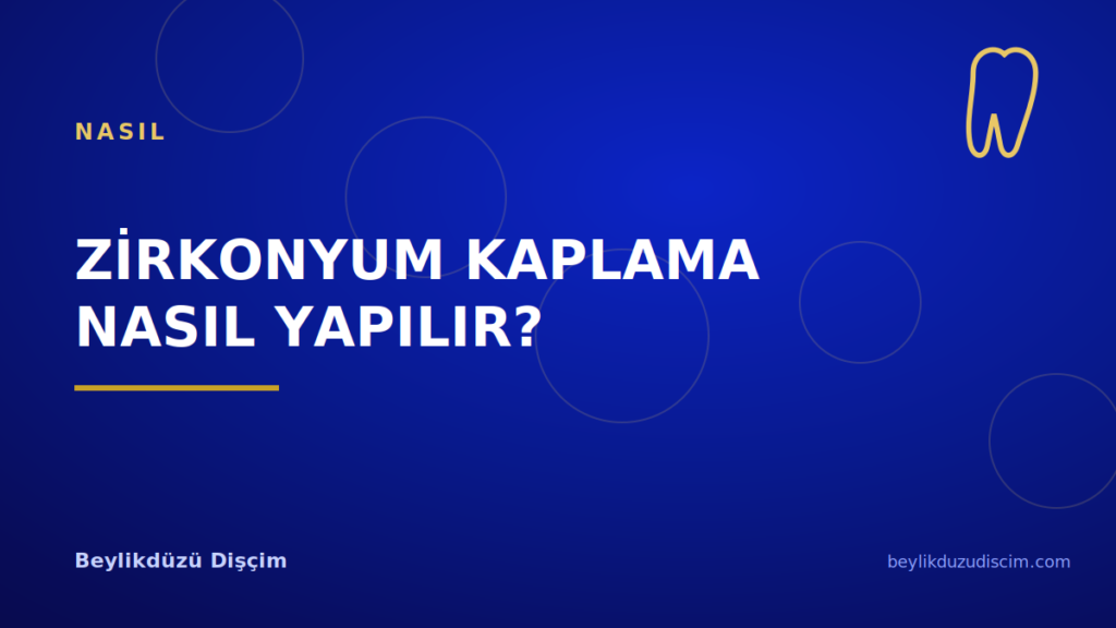 Zirkonyum Kaplama Nasıl Yapılır? Adım Adım Süreç