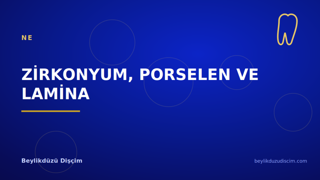 Zirkonyum, Porselen ve Lamina: Aralarındaki Fark Ne?
